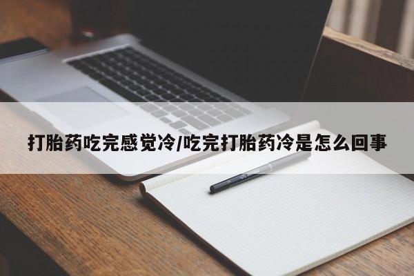 流产药在线购买打胎药吃完感觉冷/吃完打胎药冷是怎么回事