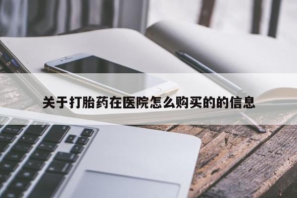 流产药在线购买关于打胎药在医院怎么购买的的信息