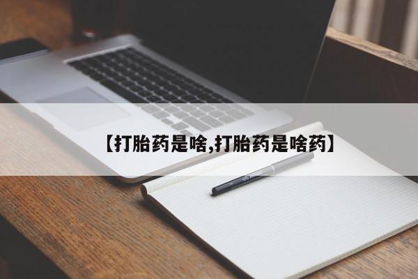 流产药在线购买【打胎药是啥,打胎药是啥药】