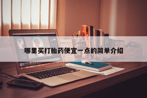 流产药在线购买哪里买打胎药便宜一点的简单介绍