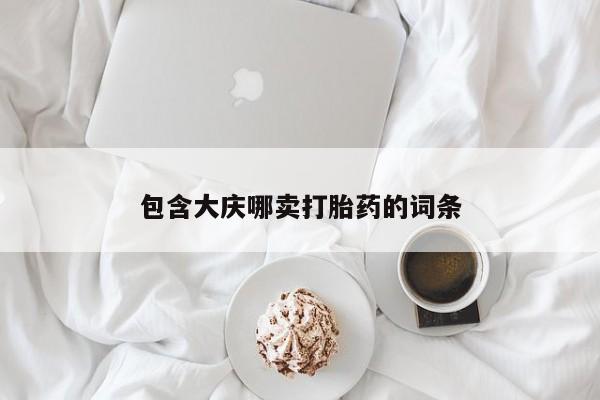 流产药在线购买包含大庆哪卖打胎药的词条