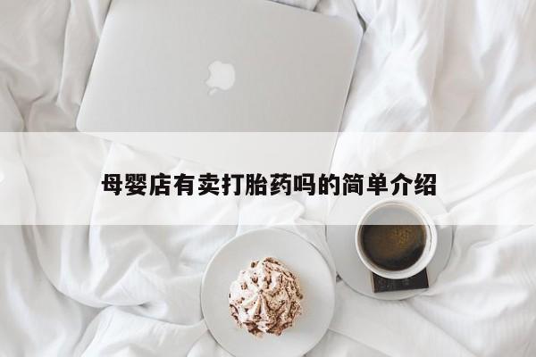 流产药在线购买母婴店有卖打胎药吗的简单介绍