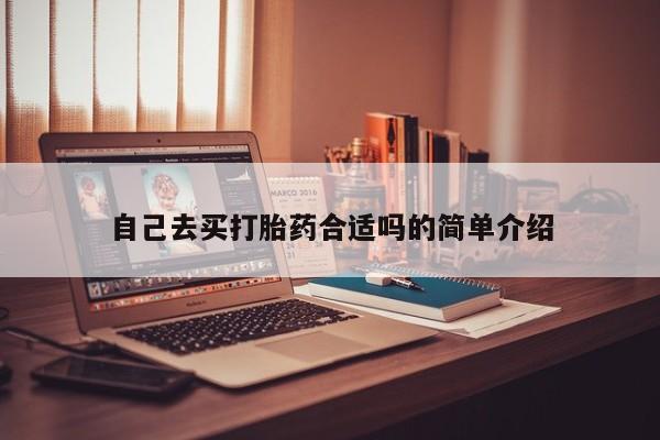 流产药在线购买自己去买打胎药合适吗的简单介绍