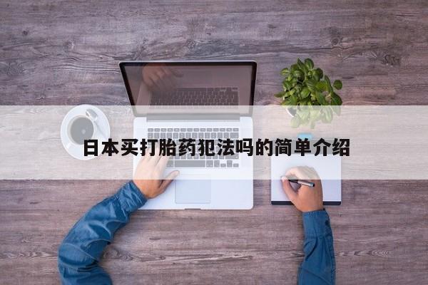流产药在线购买日本买打胎药犯法吗的简单介绍