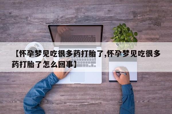流产药在线购买【怀孕梦见吃很多药打胎了,怀孕梦见吃很多药打胎了怎么回事】
