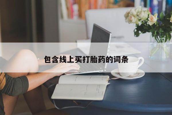 流产药在线购买包含线上买打胎药的词条