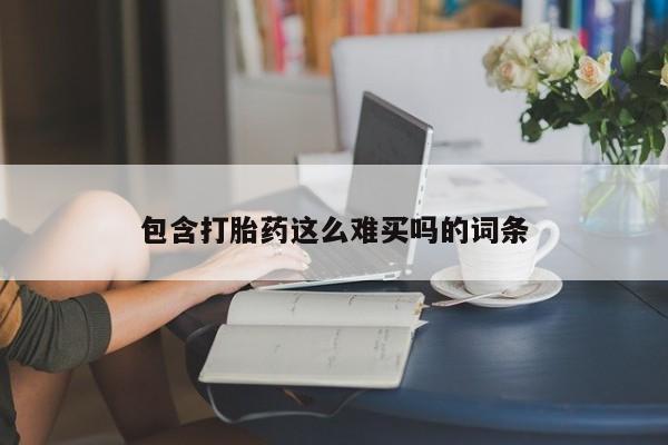 流产药在线购买包含打胎药这么难买吗的词条