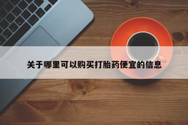 流产药在线购买关于哪里可以购买打胎药便宜的信息